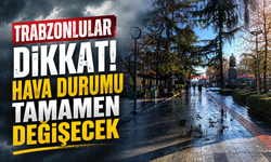 Trabzonlular dikkat! Hava durumu tamamen değişecek