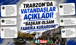Trabzon’da vatandaşlar açıkladı! “Başkan olsam fabrika kurardım!“