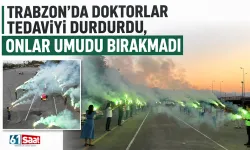 Trabzon'da doktorlar tedaviyi durdurdu, onlar umudu bırakmadı