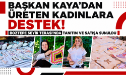 Başkan Kaya’dan üreten kadınlara destek! Boztepe Seyir Terası’nda tanıtım ve satışa sunuldu