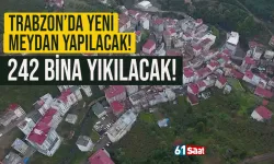 Trabzon'da yeni meydan yapılacak! 242 bina yıkılacak