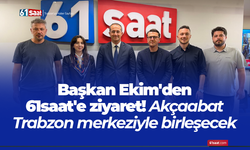 Başkan Ekim'den 61saat'e ziyaret! Akçaabat Trabzon merkeziyle birleşecek