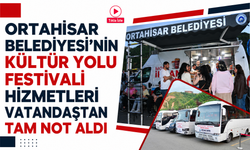 Ortahisar Belediyesi’nin kültür yolu festivali hizmetleri vatandaştan tam not aldı