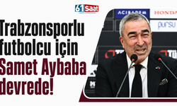 Trabzonsporlu futbolcu için Samet Aybaba devrede!