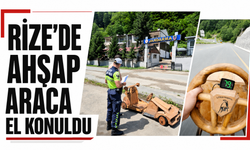 Rize’de ahşap araca el konuldu