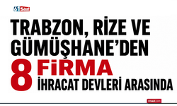 Trabzon, Rize ve Gümüşhane’den 8 firma ihracat devleri arasında