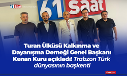 Turan Ülküsü Kalkınma ve Dayanışma Derneği Genel Başkanı Kenan Kuru açıkladı! Trabzon Türk dünyasının başkenti