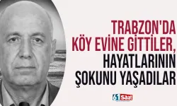 Trabzon'da köy evine gittiler, hayatlarının şokunu yaşadılar...