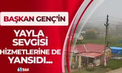 Başkan Genç'in yayla sevgisi hizmetlerine de yansıdı