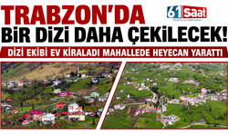 Trabzon'da bir dizi daha çekilecek! Dizi ekibi ev kiraladı mahallede heyecan yarattı