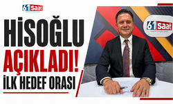Hisoğlu açıkladı! İlk hedef orası