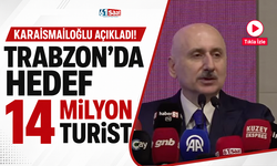 Karaismailoğlu açıkladı! Trabzon’da hedef 14 milyon turist