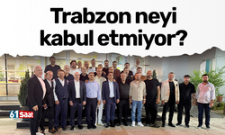 Trabzon neyi kabul etmiyor?