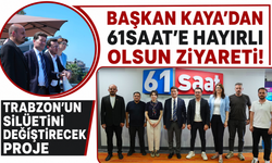 Başkan Kaya’dan 61saat’e hayırlı olsun ziyareti! Trabzon’un silüetini değiştirecek proje
