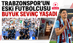 Trabzonspor'un eski futbolcusu büyük sevinç yaşadı