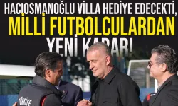 Hacıosmanoğlu villa hediye edecekti, milli futbolculardan yeni karar!