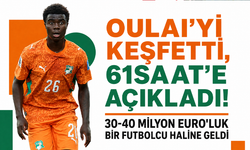 Oulai’yi keşfetti 61saat’e açıkladı! 30-40 milyon Euro’luk bir futbolcu haline geldi