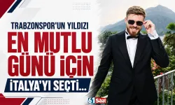 Trabzonspor'un yıldızı en mutlu günü için İtalya'yı seçti...