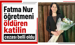 Fatma Nur öğretmeni öldüren katilin cezası belli oldu