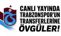 Canlı yayında Trabzonspor'un transferlerine övgüler!