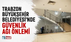 Trabzon Büyükşehir Belediyesi'nde güvenlik ağı önlemi
