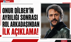 Onur Dilber’in ayrılığı sonrası rol arkadaşından ilk açıklama!