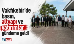 Vakfıkebir'de basın, altyapı ve yatırımlar gündeme geldi