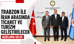 Trabzon ile İran arasında ticaret ve turizm geliştirilecek