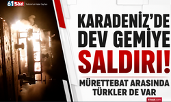 Karadeniz’de dev gemiye saldırı! Mürettebat arasında Türkler de var