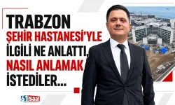 Trabzon Şehir Hastanesi'yle ilgili ne anlattı, nasıl anlamak istediler...