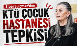 Sibel Suiçmez’den KTÜ Çocuk Hastanesi Tepki!
