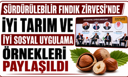 Sürdürülebilir Fındık Zirvesi’nde iyi tarım ve iyi sosyal uygulama örnekleri paylaşıldı