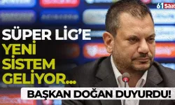 Başkan Doğan duyurdu! Süper Lig'e yeni sistem geliyor