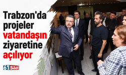 Trabzon'da projeler vatandaşın ziyaretine açılıyor
