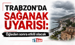 Trabzon’da sağanak uyarısı: Öğleden sonra etkili olacak