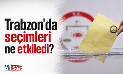 Trabzon'da seçimleri ne etkiledi?