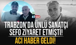 Ünlü sanatçı Sefo, Trabzon'da ziyaret etmişti... Acı haber geldi