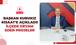 Başkan Kurukız 61saat'e açıkladı