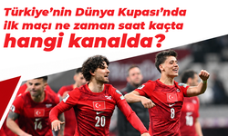 Türkiye’nin Dünya Kupası’nda ilk maçı ne zaman saat kaçta hangi kanalda?