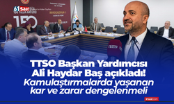 TTSO Başkan Yardımcısı Ali Haydar Baş açıkladı! Kamulaştırmalarda yaşanan kar ve zarar dengelenmeli