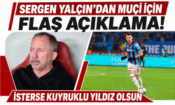 Sergen Yalçın'dan Muçi için flaş açıklama! İsterse kuyruklu yıldız olsun