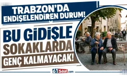 Trabzon alarm veriyor! Bu gidişle sokaklarda genç kalmayacak