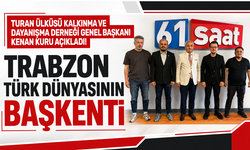 Turan Ülküsü Kalkınma ve Dayanışma Derneği Genel Başkanı Kenan Kuru açıkladı! Trabzon Türk dünyasının başkenti