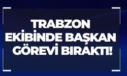 Trabzon ekibinde başkan görevi bıraktı!