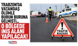 Trabzon'da vatandaş ölümle burun buruna gelmişti... O bölgede iniş alanı yapılacak!