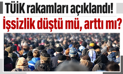 TÜİK rakamları açıklandı! İşsizlik düştü mü, arttı mı?