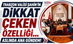 Trabzon Valisi Şahin'in dikkat çeken özelliği... Aslında ana gündem