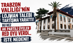 Trabzon Valiliği'nin lojman talebi tartışma yarattı! Bu kez AK Partili üyeler red oyu verdi... İşte nedeni!