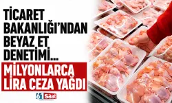 Ticaret Bakanlığı'ndan beyaz et denetimi... Milyonlarca lira ceza yağdı