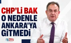 CHP'li Bak o nedenle Ankara'ya gitmedi